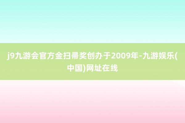 j9九游会官方金扫帚奖创办于2009年-九游娱乐(中国)网址在线