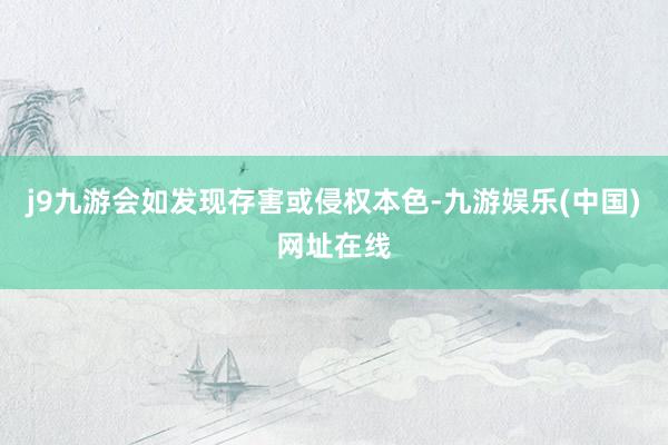 j9九游会如发现存害或侵权本色-九游娱乐(中国)网址在线