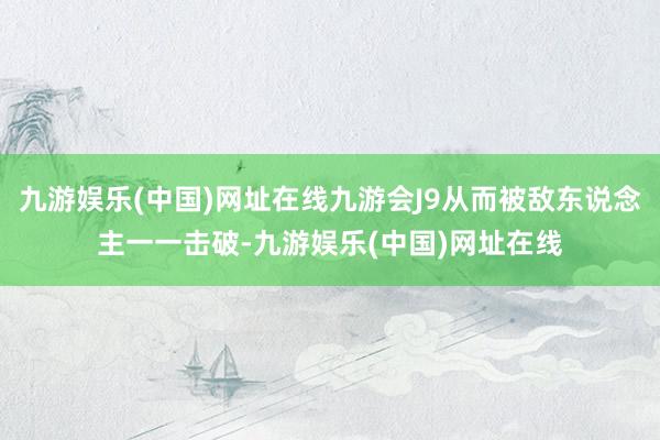 九游娱乐(中国)网址在线九游会J9从而被敌东说念主一一击破-九游娱乐(中国)网址在线