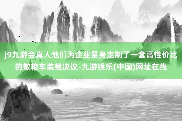 j9九游会真人他们为企业量身定制了一套高性价比的散粮车装载决议-九游娱乐(中国)网址在线