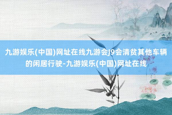 九游娱乐(中国)网址在线九游会J9会清贫其他车辆的闲居行驶-九游娱乐(中国)网址在线
