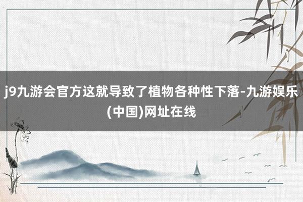 j9九游会官方这就导致了植物各种性下落-九游娱乐(中国)网址在线